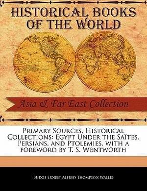 Egypt Under the Saites, Persians, and Ptolemies by T.S. Wentworth, E.A. Wallis Budge