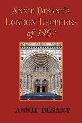 Annie Besant's London Lectures of 1907 by Annie Besant