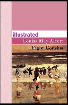 Eight Cousins Illustrated by Louisa May Alcott