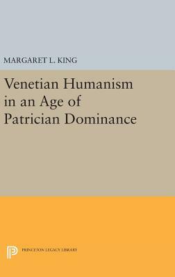 Venetian Humanism in an Age of Patrician Dominance by Margaret L. King