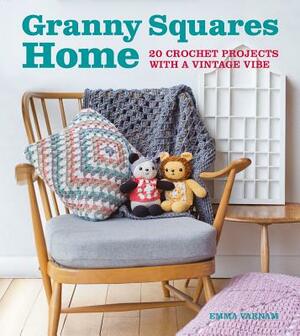 Granny Squares Home: 20 Crochet Projects with a Vintage Vibe by Emma Varnam