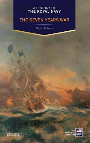 A History of the Royal Navy: The Seven Years War by Martin Robson