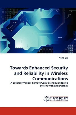 Towards Enhanced Security and Reliability in Wireless Communications by Yang Liu