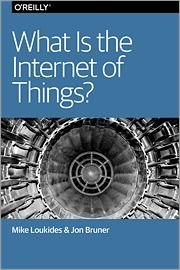 What is the internet of things? by Jon Bruner, Mike Loukides