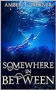 Somewhere In Between by Amber L. Werner