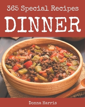 365 Special Dinner Recipes: A Dinner Cookbook from the Heart! by Donna Harris