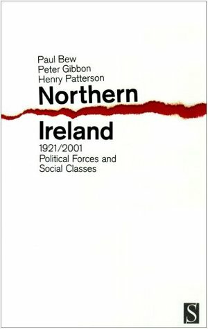 Northern Ireland 1921-2001: Political Forces and Social Classes by Paul Bew, Peter Gibbon, Henry Patterson