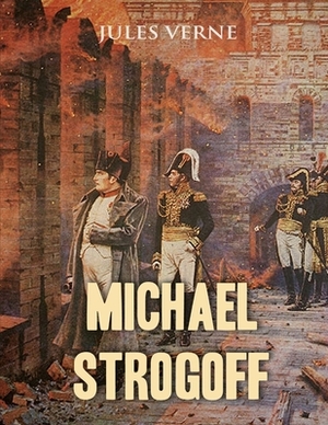 Michael Strogoff, or the Courier of the Czar: (Annotated Edition) by Jules Verne