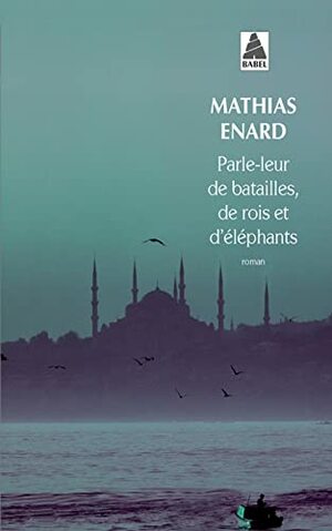 Parle-leur de batailles, de rois et d'éléphants by Mathias Énard