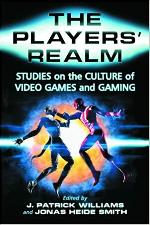 The Players' Realm: Studies on the Culture of Video Games and Gaming by J. Patrick Williams