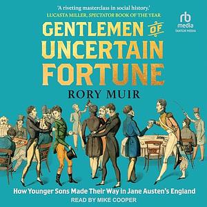 Gentlemen of Uncertain Fortune: How Younger Sons Made Their Way in Jane Austen's England by Rory Muir