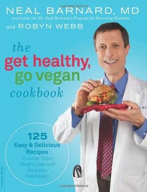 The Get Healthy, Go Vegan Cookbook by Robyn Webb, Neal D. Barnard