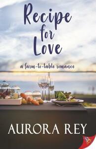 Recipe for Love: A Farm-To-Table Romance by Aurora Rey