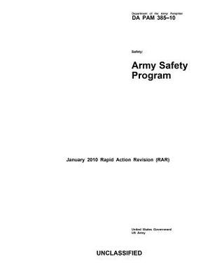 Department of the Army Pamphlet DA PAM 385-10 Safety: Army Safety Program January 2010 Rapid Action Revision (RAR) by United States Government Us Army