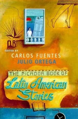 The Picador Book of Latin American Stories by Carlos Fuentes, Julio Ortega