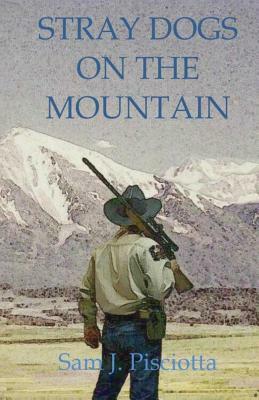 Stray Dogs on the Mountain by Sam J. Pisciotta