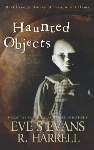 Haunted Objects: Real Creepy Stories of Paranormal Items by Eve S. Evans