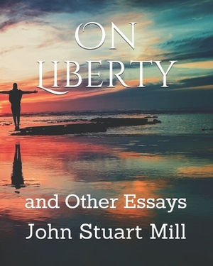 On Liberty: and Other Essays by John Stuart Mill