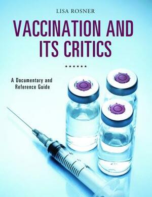 Vaccination and Its Critics: A Documentary and Reference Guide by Lisa Rosner