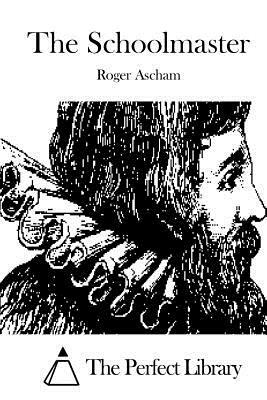 The Schoolmaster by Roger Ascham