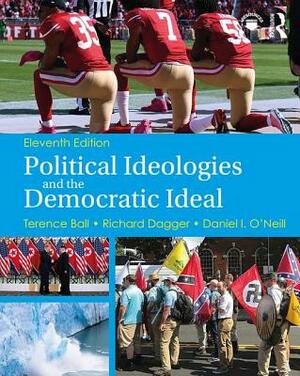 Political Ideologies and the Democratic Ideal by Richard Dagger, Terence Ball, Daniel I. O'Neill