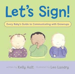 Let's Sign: Every Baby's Guide to Communicating with Grownups by Kelly Ault, Leo Landry