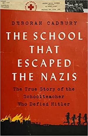 The School that Escaped the Nazis: The True Story of the Schoolteacher Who Defied Hitler by Deborah Cadbury