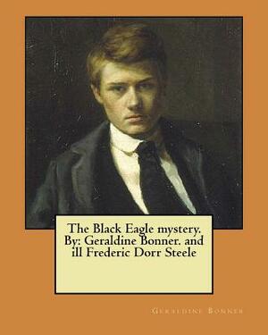 The Black Eagle mystery. By: Geraldine Bonner. and ill Frederic Dorr Steele by Geraldine Bonner