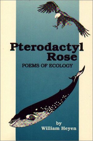 Pterodactyl Rose: Poems of Ecology by William Heyen