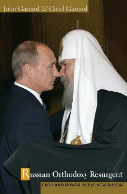 Russian Orthodoxy Resurgent: Faith and Power in the New Russia by John Garrard, Carol Garrard