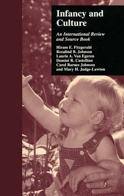 Infancy and Culture: An International Review and Source Book by Hiram E. Fitzgerald, Laurie A. Van Egeren, Rosalind B. Johnson