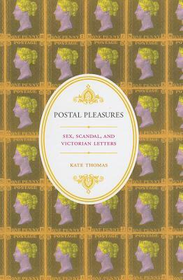 Postal Pleasures: Sex, Scandal, and Victorian Letters by Kate Thomas