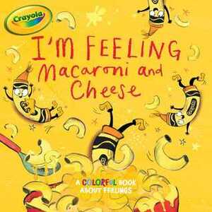 I'm Feeling Macaroni and Cheese: A Colorful Book about Feelings by Clair Rossiter, Tina Gallo