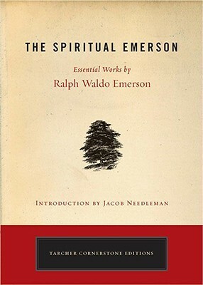 The Spiritual Emerson: Essential Works by Ralph Waldo Emerson by Ralph Waldo Emerson, Jacob Needleman
