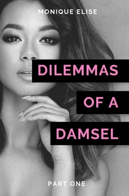 Dilemmas of a Damsel: Part I by Monique Elise
