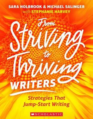 From Striving to Thriving Writers: Strategies That Jump-Start Writing by Stephanie Harvey, Michael Salinger, Sara Holbrook