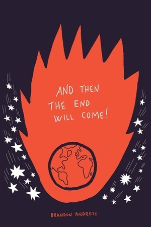 And Then the End Will Come!: But Five Things You Need to Know in the Meantime by Brandon Andress