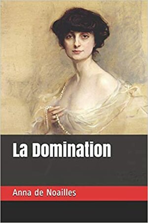 La Domination by Anna de Noailles