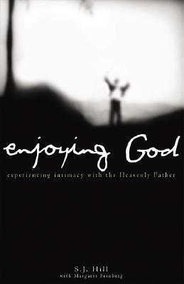 Enjoying God: Experiencing Intimacy With the Heavenly Father by S.J. Hill, S.J. Hill