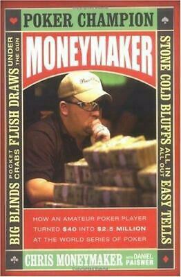 Moneymaker: How an Amateur Poker Player Turned $40 into $2.5 Million at the World Series of Poker by Daniel Paisner, Chris Moneymaker