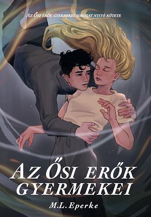 Az Ősi erők gyermekei by M. L. Eperke