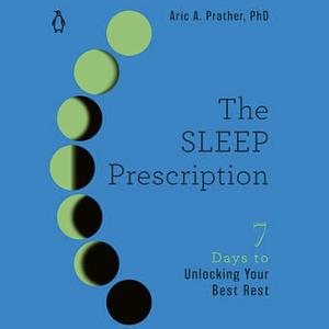 The Sleep Prescription: Seven Days to Unlocking Your Best Rest by Aric Prather