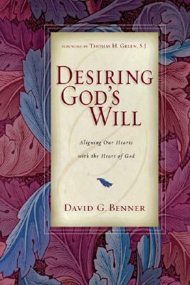 Desiring God's Will: Aligning Our Hearts with the Heart of God by Thomas H. Green, David G. Benner