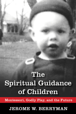 The Spiritual Guidance of Children: Montessori, Godly Play, and the Future by Jerome W. Berryman