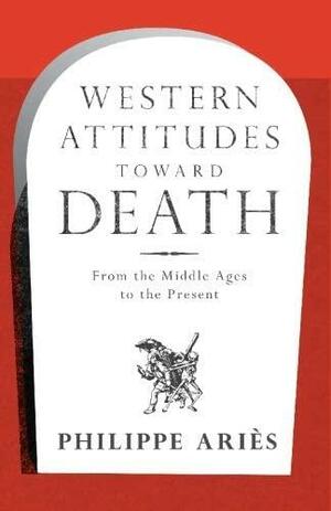 Western Attitudes Toward Death: From the Middle Ages to the Present by Philippe Ariès, Patricia M. Ranum
