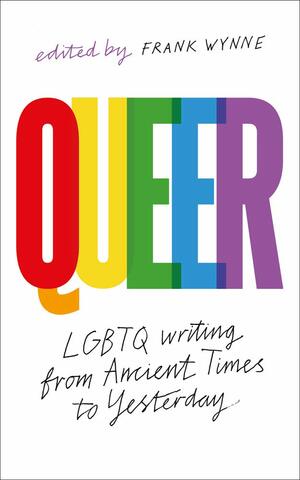 Queer: A Collection Of LGBTQ Writing From Ancient Times To Yesterday by Frank Wynne