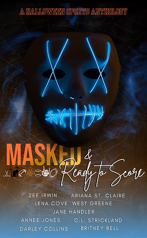 Masked & Ready To Score by C.L. Strickland, Jane Handler, Darley Collins, Lena Cove, Zee Irwin, Annee Jones, Ariana St. Claire, Britney Bell, West Greene