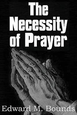 The Necessity of Prayer by E.M. Bounds