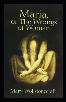 Maria: or, The Wrongs of Woman Illustrated by Mary Wollstonecraft