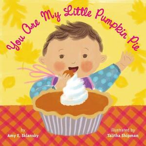 You Are My Little Pumpkin Pie by Amy E. Sklansky